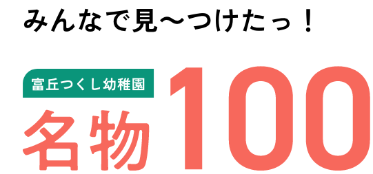 みんなで見～つけたっ！富丘つくし幼稚園の名物100